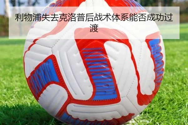 利物浦失去克洛普后战术体系能否成功过渡